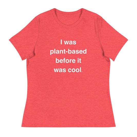 I Was Plant-Based Before It Was Cool Contemporary Fit Tee